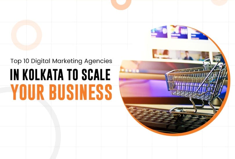 Top 10 Digital Marketing Agencies in Kolkata to Scale Your Business