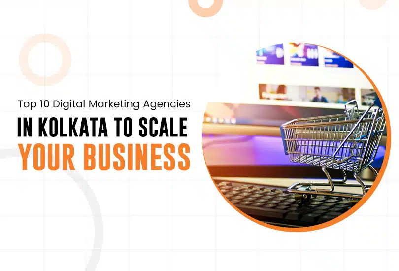 Top 10 Digital Marketing Agencies in Kolkata to Scale Your Business