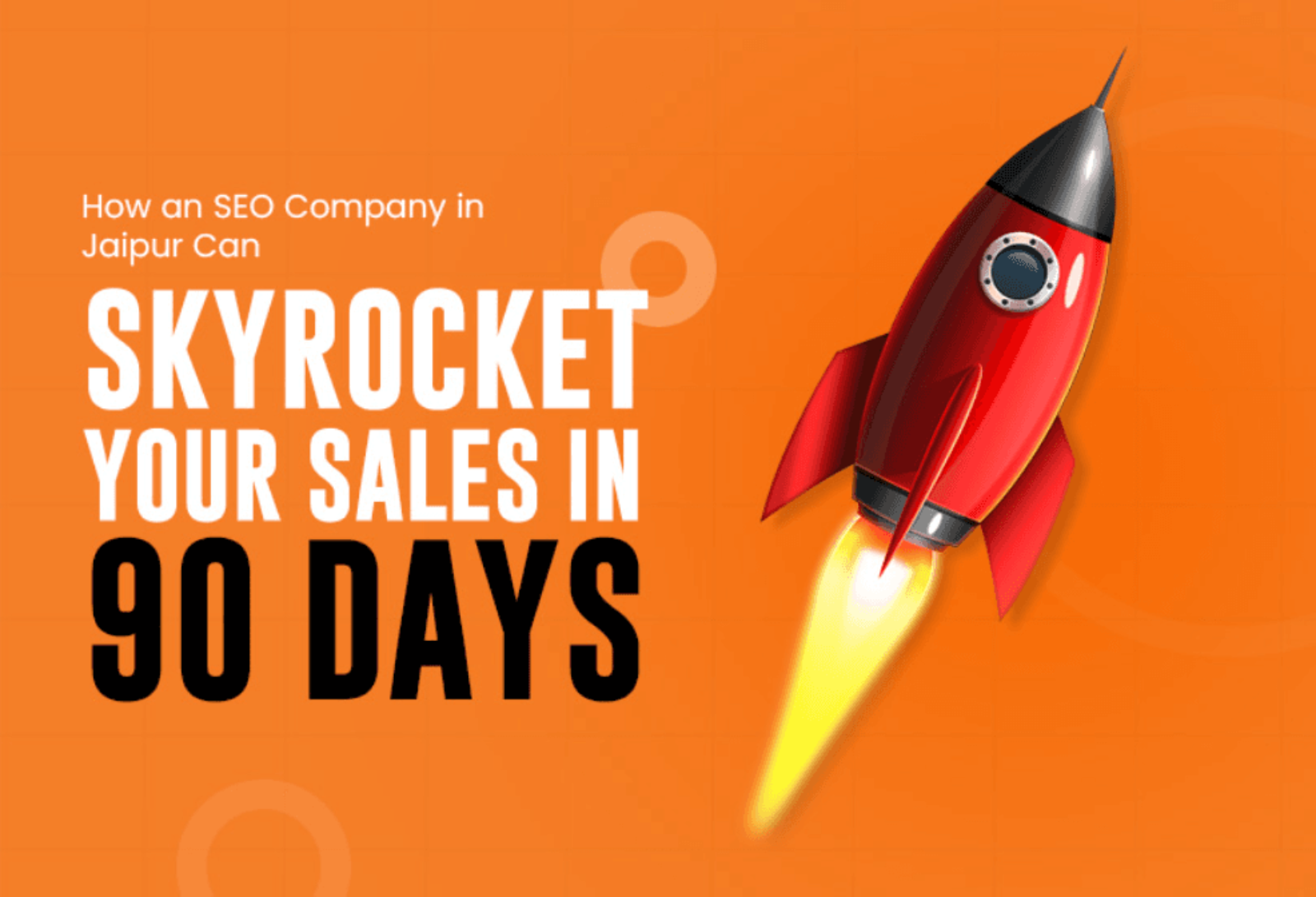 How an SEO Company in Jaipur Can Skyrocket Your Sales in 90 Days